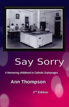 Say Sorry: A Harrowing Childhood in Two Catholic Orphanages Volume 1 - Thompson, Ann