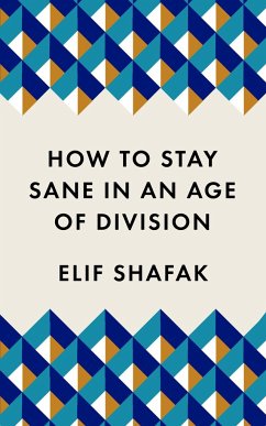 How to Stay Sane in an Age of Division - Shafak, Elif