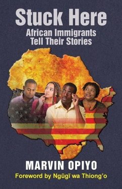 Stuck Here: African Immigrants Tell Their Stories - Opiyo, Marvin