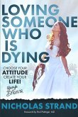 Loving Someone Who Is Dying: Choose Your Attitude Create Your Life