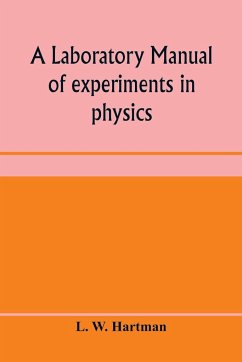 A laboratory manual of experiments in physics, for the students of the sophomore year in the University of Utah - W. Hartman, L.