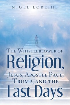 The Whistleblower of Religion, Jesus, Apostle Paul, Trump, and the Last Days - Loreihe, Nigel