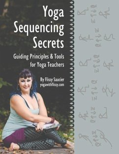 Yoga Sequencing Secrets: Guiding Principles and Tools for Yoga Teachers - Saucier, Flissy