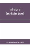 Castration of domesticated animals; a text book for stock owners, students of agriculture, and veterinarians