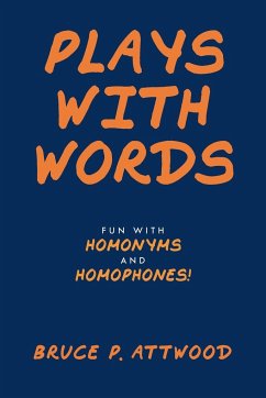 Plays with Words: Fun with Homonyms and Homophones! - Bruce P Attwood