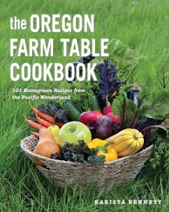 The Oregon Farm Table Cookbook: 101 Homegrown Recipes from the Pacific Wonderland - Bennett, Karista