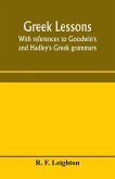 Greek lessons, with references to Goodwin's and Hadley's Greek grammars; and intended as an introduction to Xenophon's Anabasis, or to Goodwin's Greek reader
