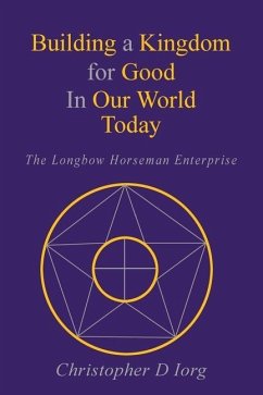 Building a Kingdom for Good In Our World Today: The Longbow Horseman Enterprise - Iorg, Christopher D.