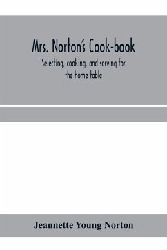 Mrs. Norton's cook-book; selecting, cooking, and serving for the home table - Young Norton, Jeannette
