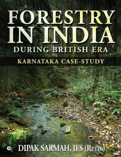 Forestry in India During British Era: Karnataka Case-Study - Dipak Sarmah, Ifs (Retd ).