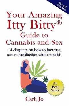 Your Amazing Itty Bitty(R) Guide to Cannabis and Sex: 15 chapters on how to increase sexual satisfaction with cannabis - Jo, Carli