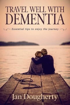 Travel Well with Dementia: Essential Tips to Enjoy the Journey - Dougherty, Jan