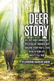 Deer Story: The Very Most Incredible, Spectacular, Miraculous, Amazing story You'll Ever Read In Your Life And It's All True