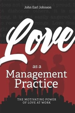 LOVE As a Management Practice: The Motivating Power of Love at Work - Johnson, John Earl