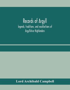 Records of Argyll; legends, traditions, and recollections of Argyllshire Highlanders, collected chiefly from the Gaelic, with notes on the antiquity of the dress, clan colours, or tartans, of the Highlanders - Archibald Campbell, Lord