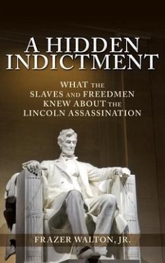 A Hidden Indictment: What the Slaves and Freedmen Knew About the Lincoln Assassination - Walton, Frazer, Jr