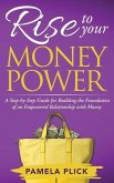 Rise to Your Money Power: A Step-by-Step Guide for Building the Foundation of an Empowered Relationship with Money