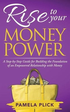 Rise to Your Money Power: A Step-by-Step Guide for Building the Foundation of an Empowered Relationship with Money - Plick, Pamela