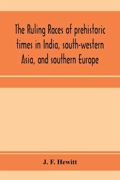 The ruling races of prehistoric times in India, south-western Asia, and southern Europe - F. Hewitt, J.