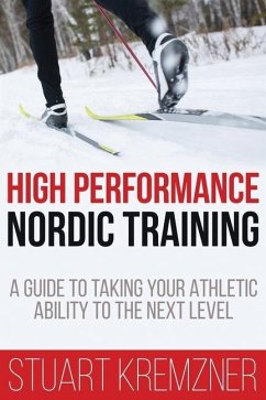 High Performance Nordic Training: A Guide to Taking Your Athletic Ability to the Next Level - Kremzner, Stuart