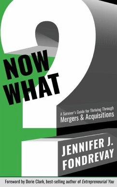 Now What?: A Survivor's Guide for Thriving Through Mergers and Acquisitions - Fondrevay, Jennifer J.