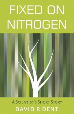 Fixed on Nitrogen: A Scientist's Short Story - Dent, David R.