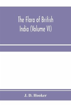 The flora of British India (Volume VI) - D. Hooker, J.