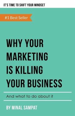 Why Your Marketing Is Killing Your Business: And What To Do About It - Sampat, Minal