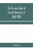 The ten-year book of Cornell University II 1868-1888