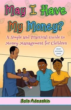 May I Have My Money?: A Simple and Practical Guide to Money Management for Children - Adesakin, Sola
