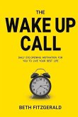 The Wake Up Call: Daily Eye-Opening Motivation for You to Live Your Best Life