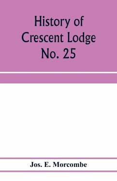 History of Crescent Lodge No. 25, Ancient Free and Accepted Masons, Cedar Rapids, Iowa - E. Morcombe, Jos.