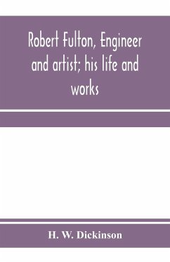 Robert Fulton, engineer and artist; his life and works - W. Dickinson, H.