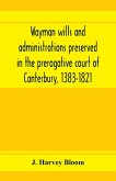 Wayman wills and administrations preserved in the prerogative court of Canterbury, 1383-1821