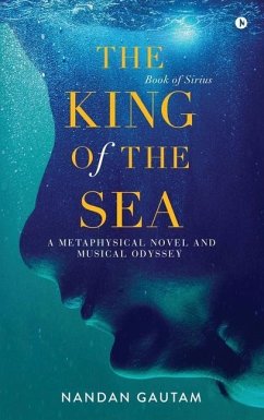 The King of the Sea: A Metaphysical Novel and Musical Odyssey - Nandan Gautam