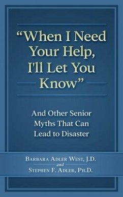When I Need Your Help I'll Let You Know: And Other Senior Myths That Can Lead to Disaster - Adler, Stephen F.; Adler West J. D., Barbara
