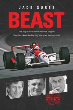 Beast: The Top Secret Ilmor-Penske Engine That Shocked the Racing World at the Indy 500 - Gurss, Jade