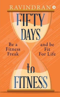 Fifty Days to Fitness: Be a Fitness Freak and Be Fit for Life - Ravindran