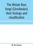 The British rust fungi (Uredinales) their biology and classification