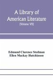 A library of American literature, from the earliest settlement to the present time (Volume VII)