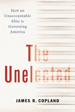 The Unelected: How an Unaccountable Elite Is Governing America - Copland, James R.