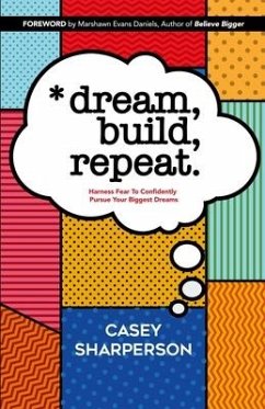 Dream, Build, Repeat: Harness Fear To Confidently Pursue Your Biggest Dreams - Sharperson, Casey