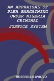 AN APPRAISAL OF PLEA BARGAINING UNDER NIGERIA CRIMINAL JUSTICE SYSTEM