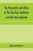 The personality and office of the Christian Comforter asserted and explained, in a course of sermons on John XVI.7., preached before the University of Oxford, in the year MDCCCXV, at the lecture founded by the late Rev. John Bampton, M.A., Canon of Salisb