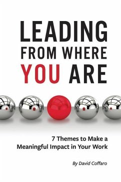 Leading From Where You Are: 7 Themes to Make a Meaningful Impact in Your Work - Coffaro, David