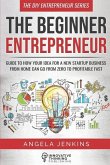 The Beginner Entrepreneur: Guide to How Your Idea for a New Startup Business From Home Can Go from Zero to Profitable FAST