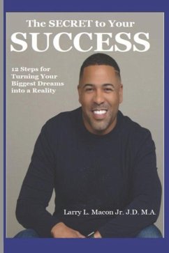 The Secret to Your Success: 12 Steps for Turning Your Biggest Dreams into a Reality - Macon J. D. M. a., Larry L.