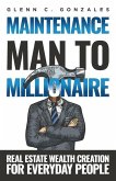 Maintenance Man to Millionaire: Real Estate Wealth Creation for Everyday People