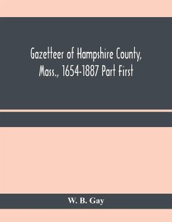 Gazetteer of Hampshire County, Mass., 1654-1887 Part First - B. Gay, W.