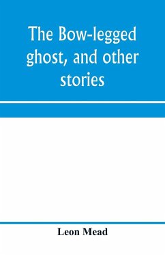 The bow-legged ghost, and other stories; a book of humorous sketches, verses, dialogues, and facetious paragraphs - Mead, Leon